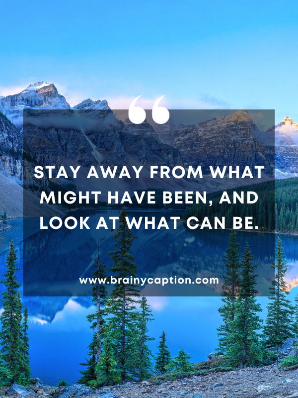 Quote Of The Day 5 January- Stay away from what might have been, and look at what can be.