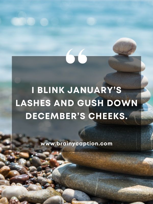 Thought Of The Day 2 January- I blink January’s lashes and gush down December’s cheeks.