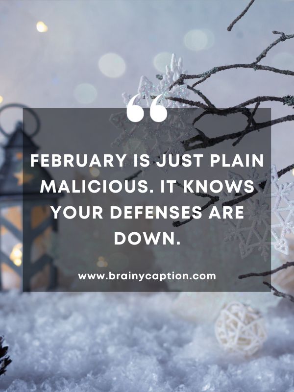 Quote Of The Day February 16- February is just plain malicious. It knows your defenses are down.