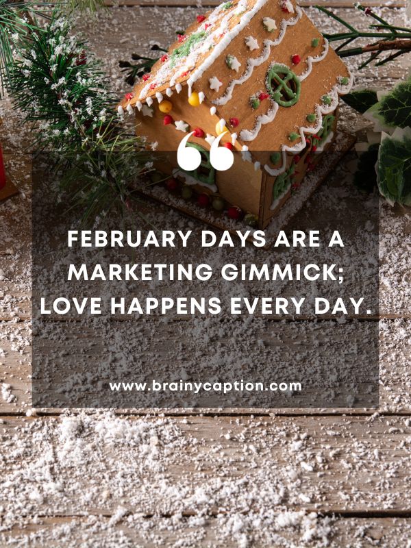 Quote Of The Day February 20- February days are a marketing gimmick; love happens every day.