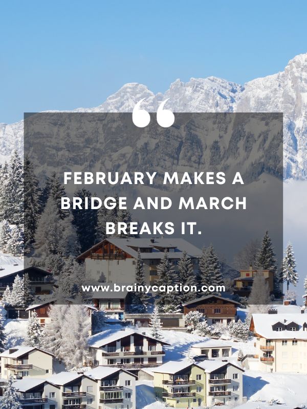 Quote Of The Day February 26- February makes a bridge and March breaks it.