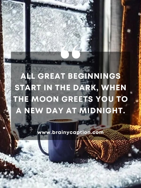 Quote Of The Day February 6- All great beginnings start in the dark, when the moon greets you to a new day at midnight.
