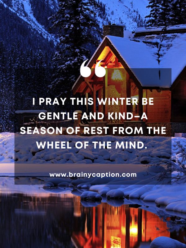 Quote Of The Day January 12- I pray this winter be gentle and kind–a season of rest from the wheel of the mind. 