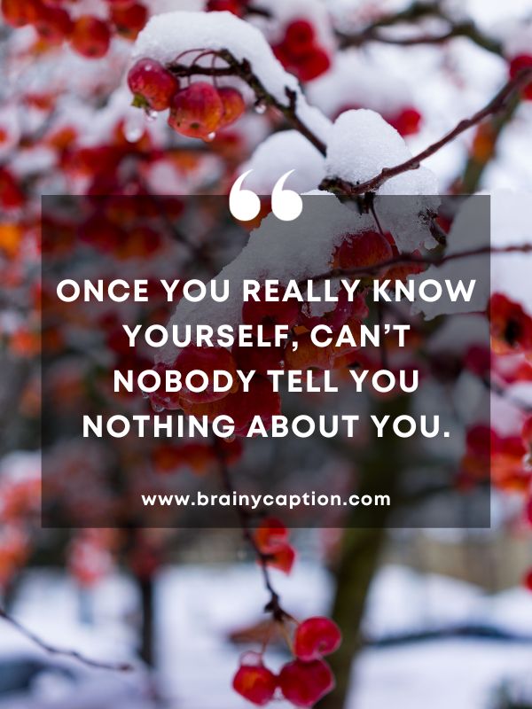 Quote Of The Day January 28- Once you really know yourself, can’t nobody tell you nothing about you.