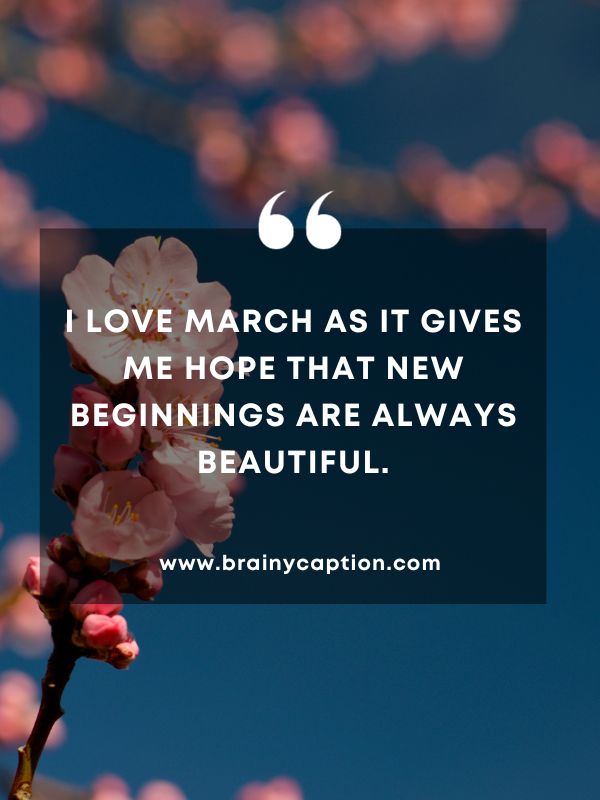 Quote Of The Day March 6- I love March as it gives me hope that new beginnings are always beautiful.