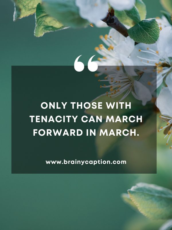 Quote Of The Day March 9- Only those with tenacity can march forward in March.