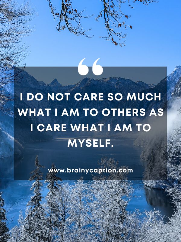 Thought Of The Day February 15- I do not care so much what I am to others as I care what I am to myself.