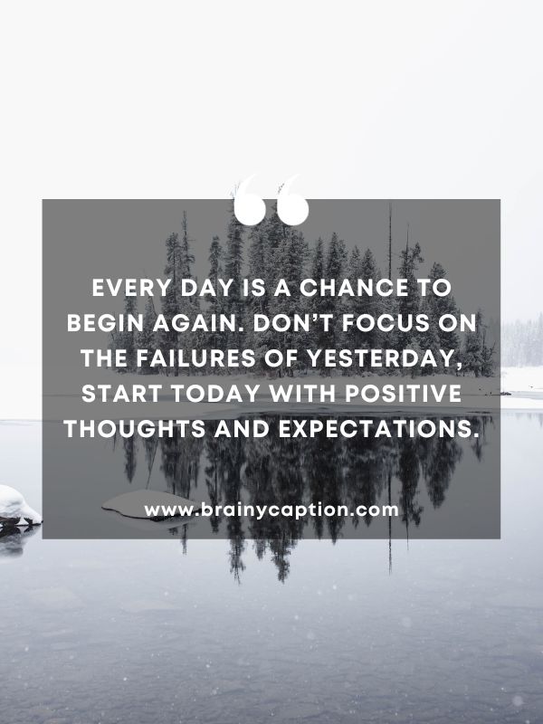 Thought Of The Day February 27- Every day is a chance to begin again. Don’t focus on the failures of yesterday, start today with positive thoughts and expectations.