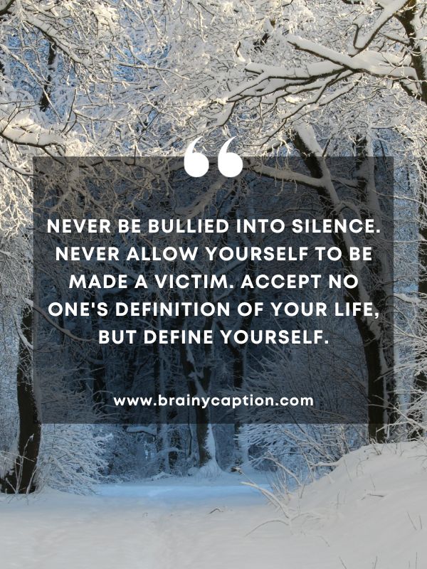 Thought Of The Day February 28- Never be bullied into silence. Never allow yourself to be made a victim. Accept no one's definition of your life, but define yourself.