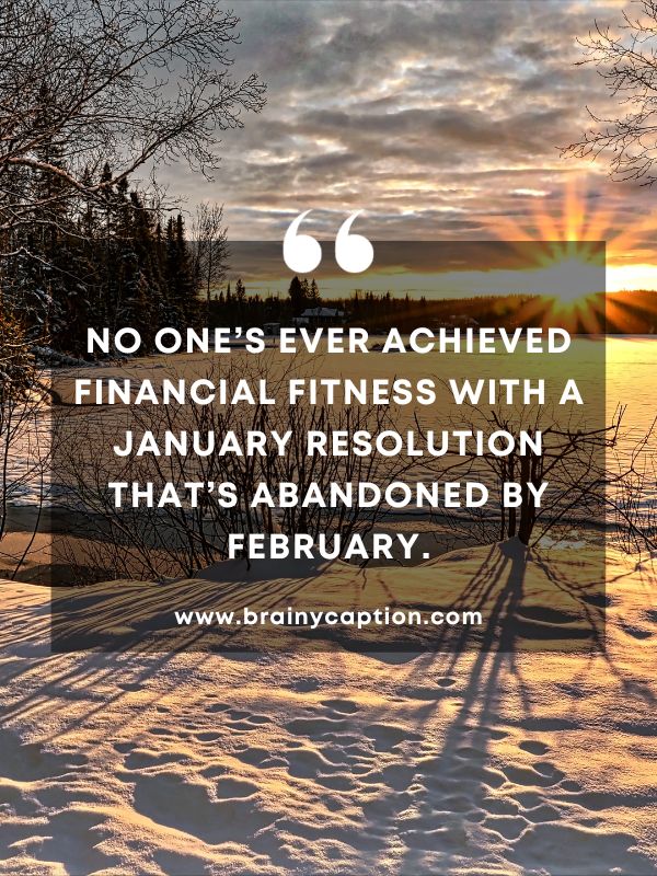 Thought Of The Day February 3- No one’s ever achieved financial fitness with a January resolution that’s abandoned by February.
