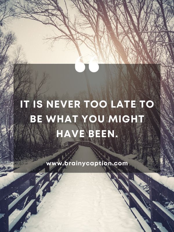Thought Of The Day February 5- It is never too late to be what you might have been.