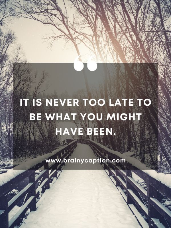 Thought Of The Day February 5- It is never too late to be what you might have been.