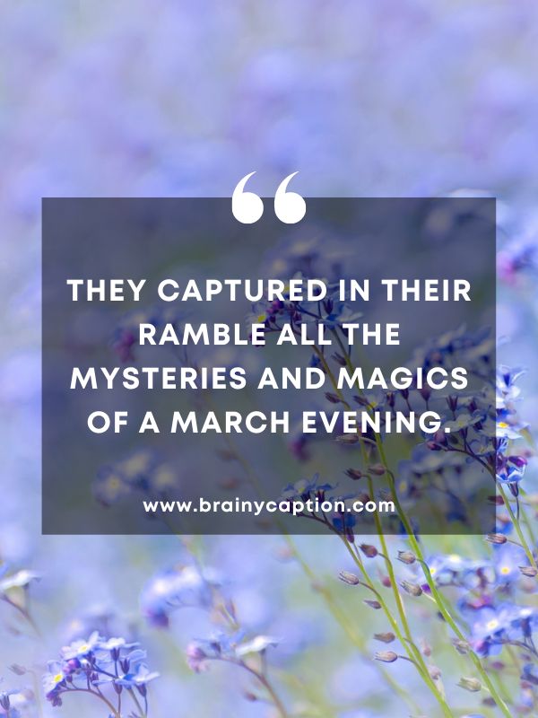 Thought Of The Day March 27- They captured in their ramble all the mysteries and magics of a March evening.