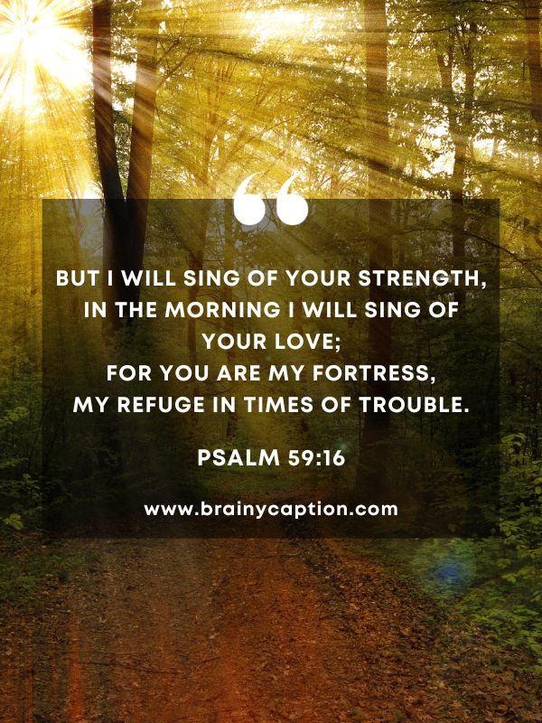 Verses Of The Day 21 January- But I will sing of your strength, in the morning I will sing of your love; for you are my fortress, my refuge in times of trouble.