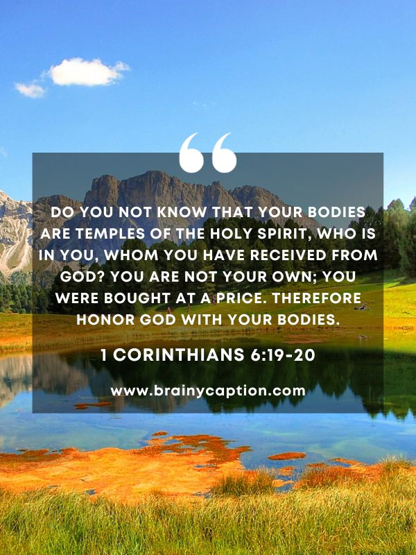 Verses Of The Day 22 January- Do you not know that your bodies are temples of the Holy Spirit, who is in you, whom you have received from God? You are not your own; you were bought at a price. Therefore honor God with your bodies.