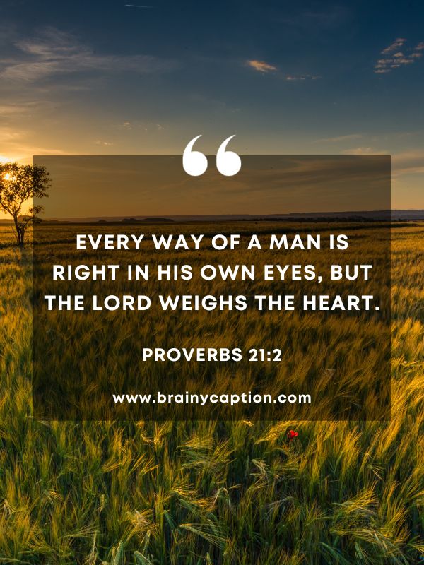 Verses Of The Day February 21- Every way of a man is right in his own eyes, but the Lord weighs the heart.