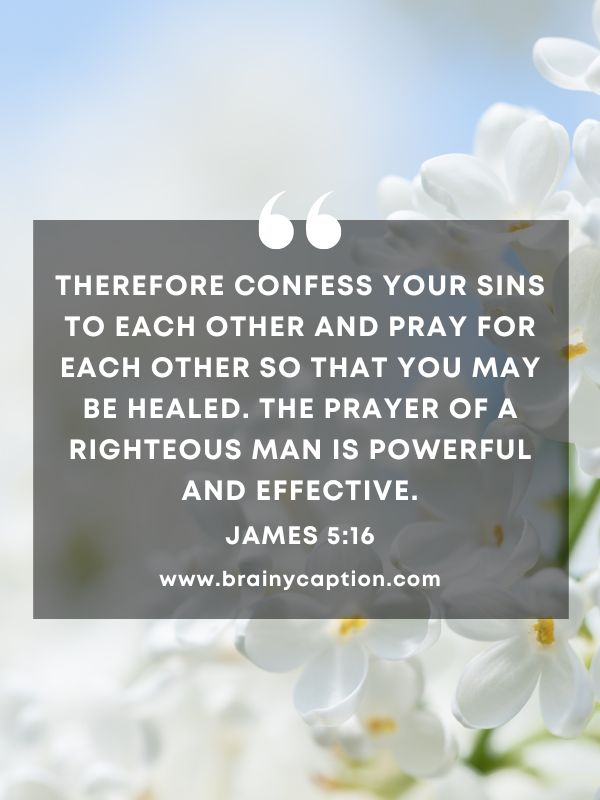 Verse Of The Day March 22- Therefore confess your sins to each other and pray for each other so that you may be healed. The prayer of a righteous man is powerful and effective.