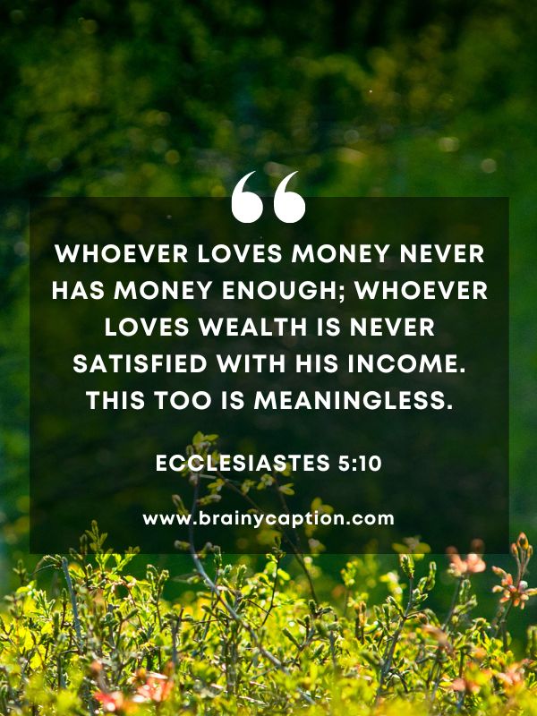 Verse Of The Day March 24- Whoever loves money never has money enough; whoever loves wealth is never satisfied with his income. This too is meaningless.