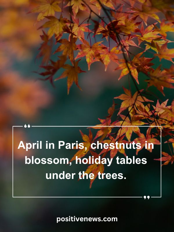 Quote Of The Day April 2- April in Paris, chestnuts in blossom, holiday tables under the trees.