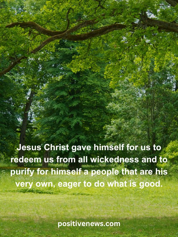 Verses Of The Day April 8- Jesus Christ gave himself for us to redeem us from all wickedness and to purify for himself a people that are his very own, eager to do what is good.