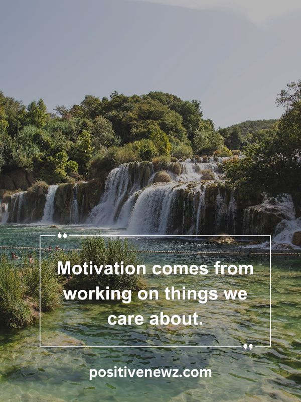 Quote Of The Day May 21- Motivation comes from working on things we care about.