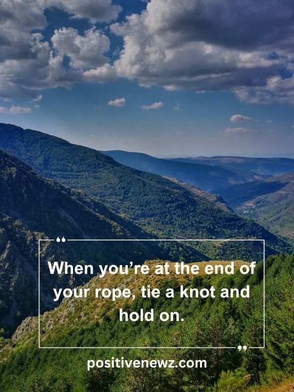 Quote Of The Day May 9- When you’re at the end of your rope, tie a knot and hold on.