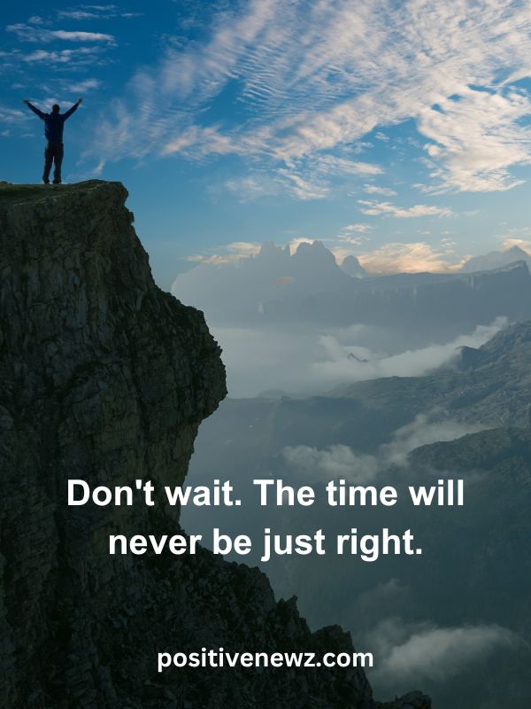 Thought Of The Day May 18- Don't wait. The time will never be just right.
