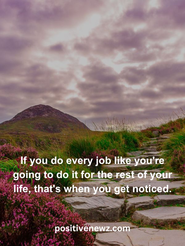 Thought Of The Day May 22- If you do every job like you're going to do it for the rest of your life, that's when you get noticed.