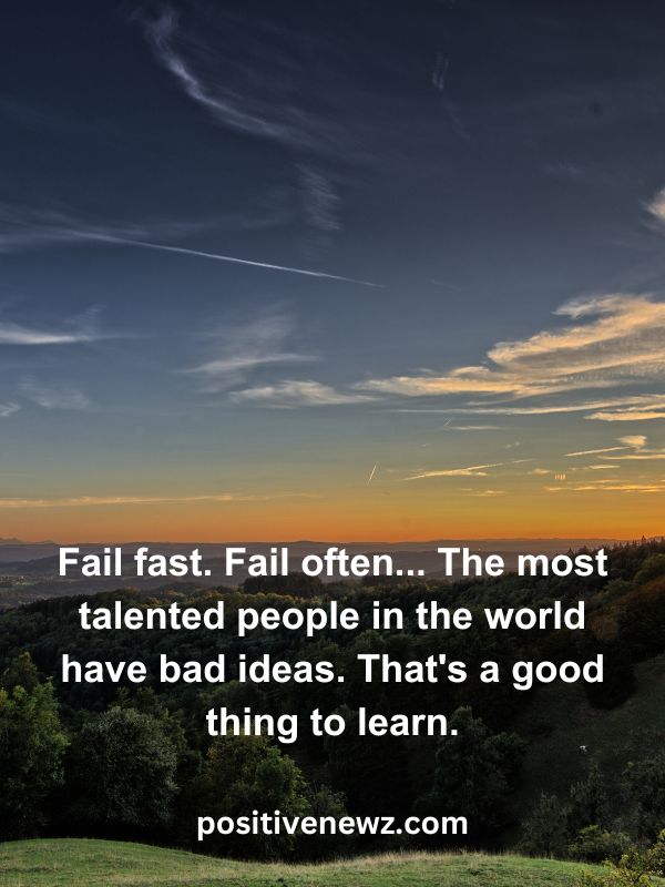 Thought Of The Day May 24- Fail fast. Fail often... The most talented people in the world have bad ideas. That's a good thing to learn.