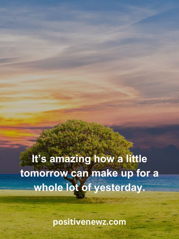 Thought Of The Day May 26- It’s amazing how a little tomorrow can make up for a whole lot of yesterday.
